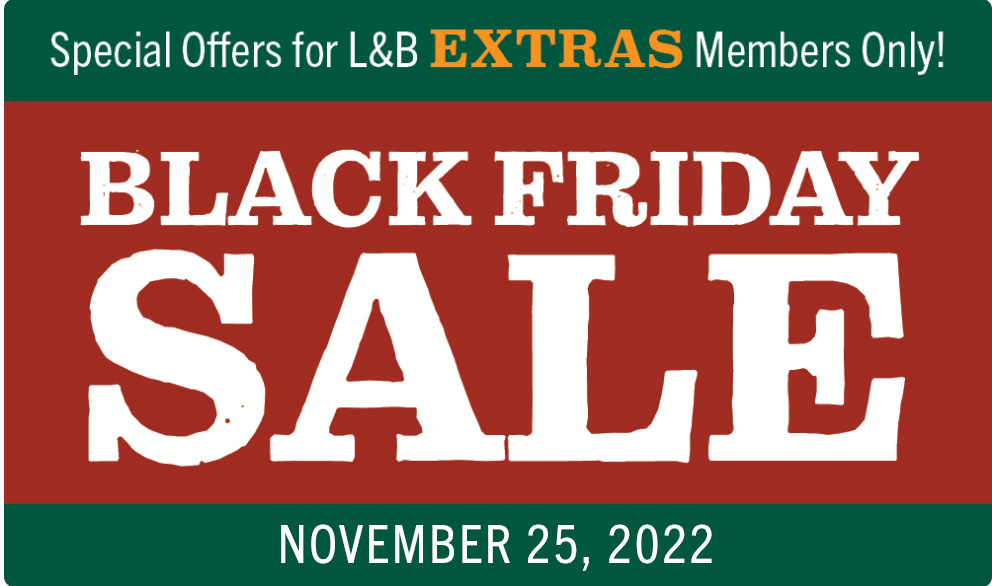 Special Offers for L&B Extras Members! Friday, November 25 only! While supplies last.