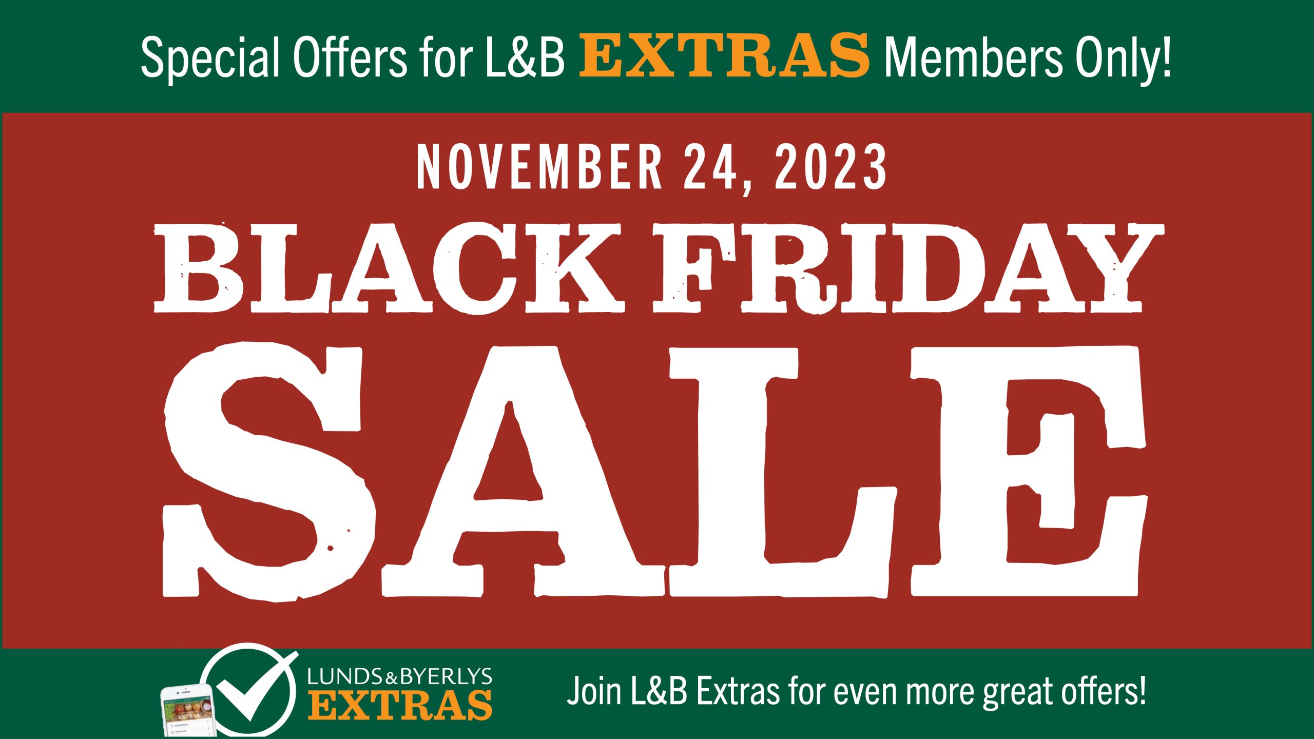 Special Offers for L&B Extras Members! Friday, November 24 only! While supplies last.